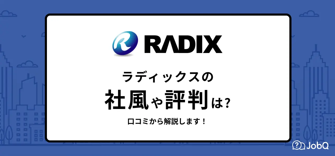 ラディックスの評判はやばい？】年収や将来性を社員の口コミからご紹介 | JobQ[ジョブキュー]