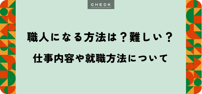 【未経験から挑戦できる】職人になるには？種類や就職ルートまとめ