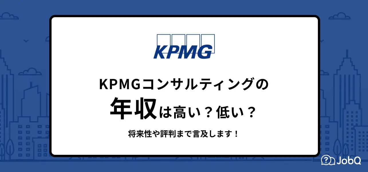 【独自解説】KPMGコンサルティングの年収！初任給から役職別の給与まで