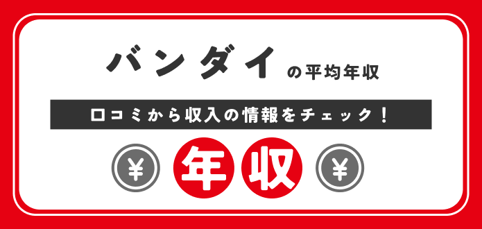 バンダイの平均年収は？新卒の初任給や学歴別の給料など解説！